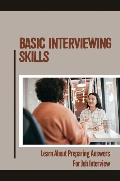 Basic Interviewing Skills: Learn About Preparing Answers For Job Interview:
