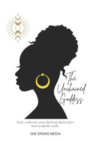 Title: The Unchained Goddess: Stories written by powerful female black leaders from around the world., Author: Andrea Jones