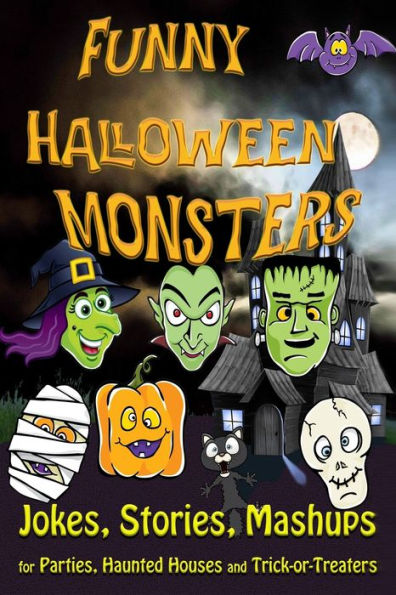 Funny Halloween Monsters: JOKES, STORIES, MASHUPS for Parties, Haunted Houses and Trick-or-Treaters