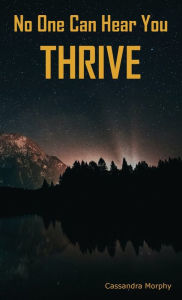 Title: No One Can Hear You Thrive, Author: Cassandra Morphy