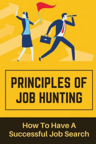 Title: Principles Of Job Hunting: How To Have A Successful Job Search:, Author: Eugenio Callahan