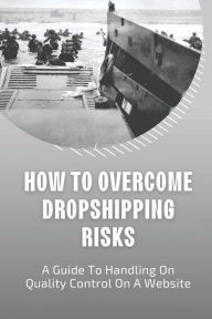 Title: How To Overcome Dropshipping Risks: A Guide To Handling On Quality Control On A Website:, Author: Magaly Gaters