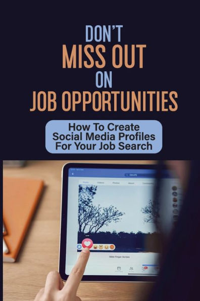 Don't Miss Out On Job Opportunities: How To Create Social Media Profiles For Your Job Search: