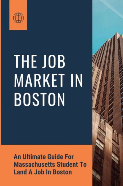 The Job Market In Boston: An Ultimate Guide For Massachusetts Student To Land A Job In Boston: