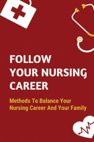 Title: Follow Your Nursing Career: Methods To Balance Your Nursing Career And Your Family:, Author: Dolly Knoche