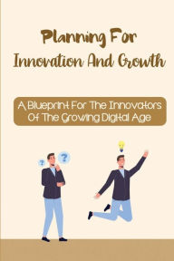 Title: Planning For Innovation And Growth: A Blueprint For The Innovators Of The Growing Digital Age:, Author: Eveline Bongiardina