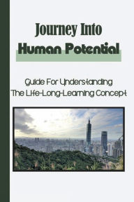 Title: Journey Into Human Potential: Guide For Understanding The Life-Long-Learning Concept:, Author: Mayola Hladek