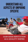 Understand All Aspects Of Umpiring Specific: Gain Good Reputation As A Quality Umpire: