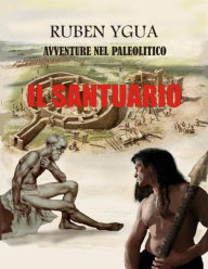Title: IL SANTUARIO: AVVENTURE NEL PALEOLITICO, Author: Ruben Ygua
