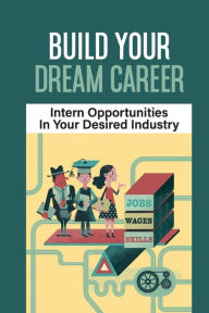 Title: Build Your Dream Career: Intern Opportunities In Your Desired Industry:, Author: Demarcus Mishulouin