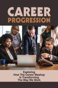 Title: Career Progression: Exploring How The Career Mashup Is Transforming The Way We Work:, Author: Coleman Niemann