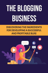 Title: The Blogging Business: Discovering The Ingredients For Developing A Successful And Profitable Blog:, Author: Stacy Rouisse