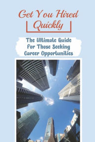 Title: Get You Hired Quickly: The Ultimate Guide For Those Seeking Career Opportunities:, Author: Kylee Stamnos