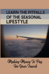 Title: Learn The Pitfalls Of The Seasonal Lifestyle: Making Money To Pay For Your Travels:, Author: Luetta Buczak