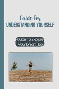 Title: Guide For Understanding Yourself: Guide To Explore Your Dream Job:, Author: Kaila Gilkison