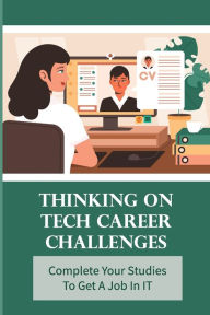 Title: Thinking On Tech Career Challenges: Complete Your Studies To Get A Job In IT:, Author: George Caffentzis