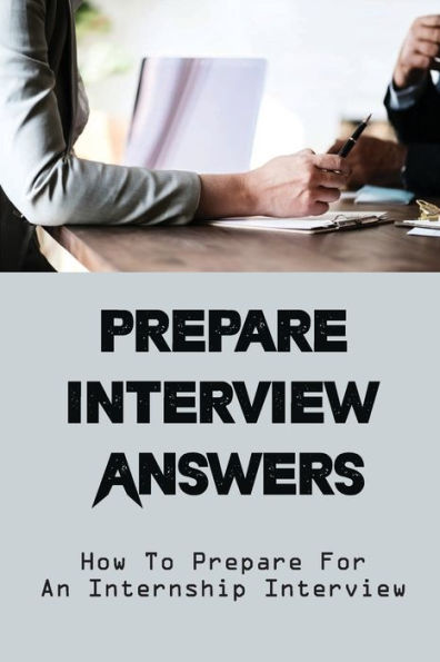 Prepare Interview Answers: How To Prepare For An Internship Interview: