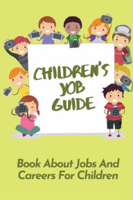 Title: Children's Job Guide: Book About Jobs And Careers For Children:, Author: Arcelia Ide