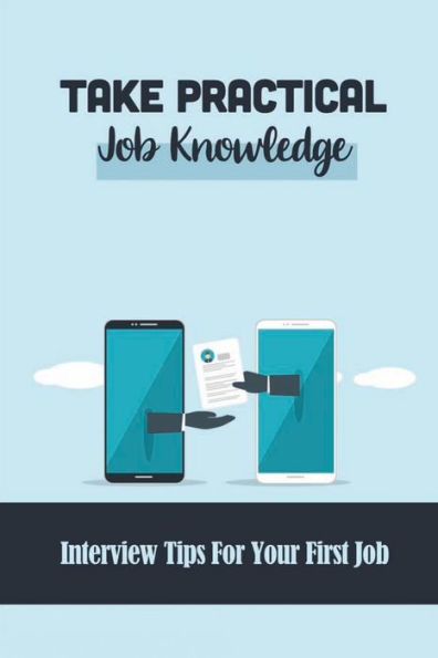 Take Practical Job Knowledge: Interview Tips For Your First Job: