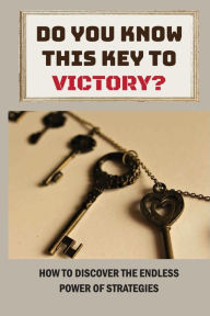 Title: Do You Know This Key To Victory?: How To Discover The Endless Power Of Strategies:, Author: Darrick Darst