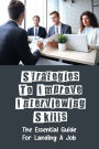 Strategies To Improve Interviewing Skills: The Essential Guide For Landing A Job: