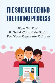 Title: The Science Behind The Hiring Process: How To Find A Great Candidate Right For Your Company Culture:, Author: Yessenia Plummer