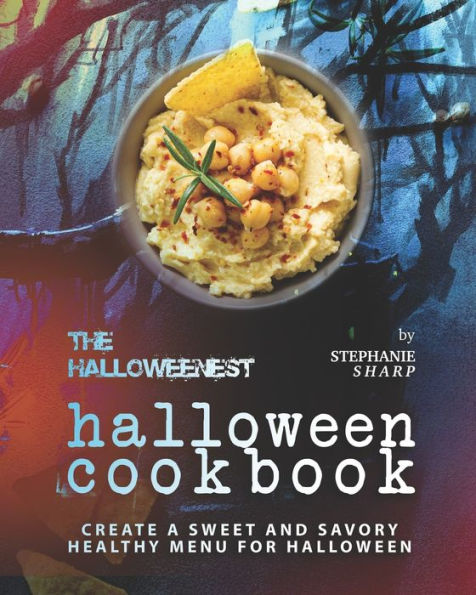 The Halloweenest Halloween Cookbook: Create a Sweet and Savory Healthy Menu for Halloween