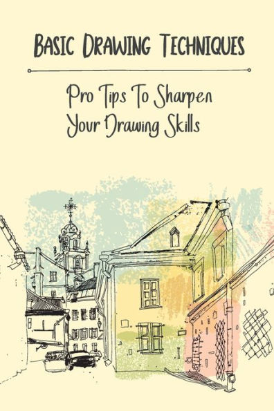 Basic Drawing Techniques: Pro Tips To Sharpen Your Drawing Skills: