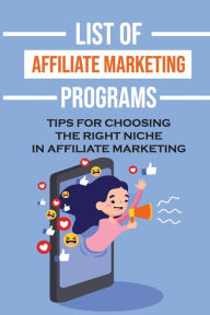 Title: List Of Affiliate Marketing Programs: Tips For Choosing The Right Niche In Affiliate Marketing:, Author: Diedra Vanzant