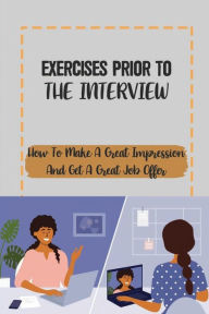 Title: Exercises Prior To The Interview: How To Make A Great Impression And Get A Great Job Offer:, Author: Lindsey Amazan