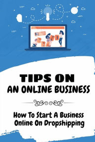 Title: Tips On An Online Business: How To Start A Business Online On Dropshipping:, Author: Fran Vandeberg