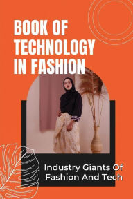 Book Of Technology In Fashion: Industry Giants Of Fashion And Tech: