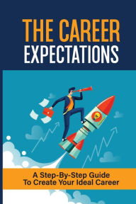 Title: The Career Expectations: A Step-By-Step Guide To Create Your Ideal Career:, Author: Collin Ramire