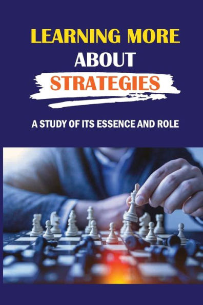 Learning More About Strategies: A Study Of Its Essence And Role: