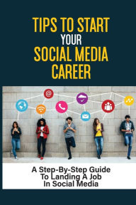 Title: Tips To Start Your Social Media Career: A Step-By-Step Guide To Landing A Job In Social Media:, Author: Meg Lazarine