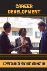 Title: Career Development: Expert'S Guide On How To Get Your Next Job:, Author: Gene Mccommons