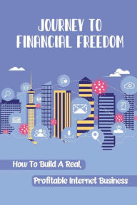 Title: Journey To Financial Freedom: How To Build A Real, Profitable Internet Business:, Author: Shemika Couvillion
