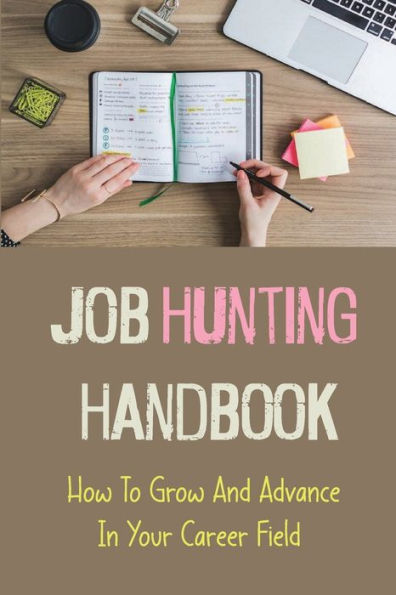 Job Hunting Handbook: How To Grow And Advance In Your Career Field: