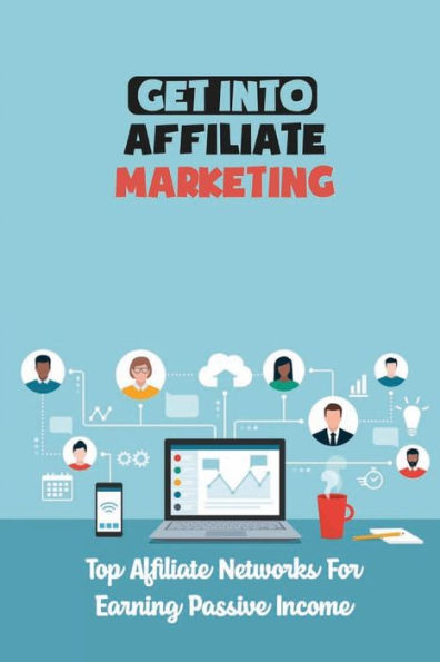 Get Into Affiliate Marketing: Top Affiliate Networks For Earning Passive Income: