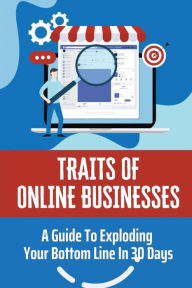 Title: Traits Of Online Businesses: A Guide To Exploding Your Bottom Line In 30 Days:, Author: Sang Thain