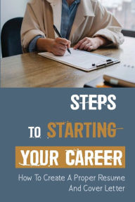 Title: Steps To Starting Your Career: How To Create A Proper Resume And Cover Letter:, Author: Euna Alongi