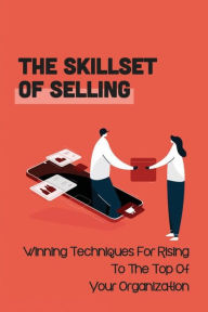 Title: The Skillset Of Selling: Winning Techniques For Rising To The Top Of Your Organization:, Author: Lewis Kyles