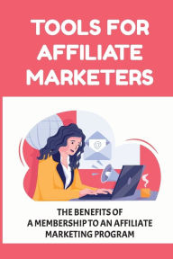 Title: Tools For Affiliate Marketers: The Benefits Of A Membership To An Affiliate Marketing Program:, Author: Kazuko Defoor