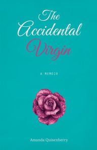 Title: The Accidental Virgin: A Memoir:, Author: Amanda Quisenberry