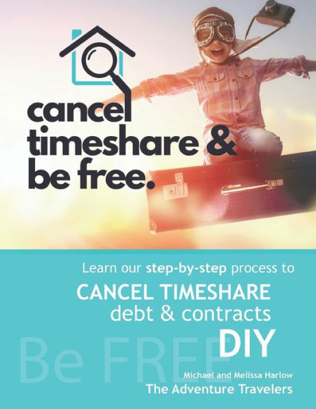Cancel Timeshare & Be Free: Learn Our Step By Step Process to Cancel Timeshare Debt & Contracts