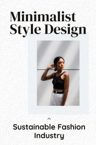 Title: Minimalist Style Design: Sustainable Fashion Industry:, Author: Ashley Dezan