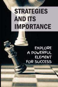 Title: Strategies And Its Importance: Explore A Powerful Element For Success:, Author: Yong Busick