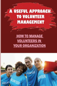 Title: A Useful Approach To Volunteer Management: How To Manage Volunteers In Your Organization.:, Author: Christine Sjodin