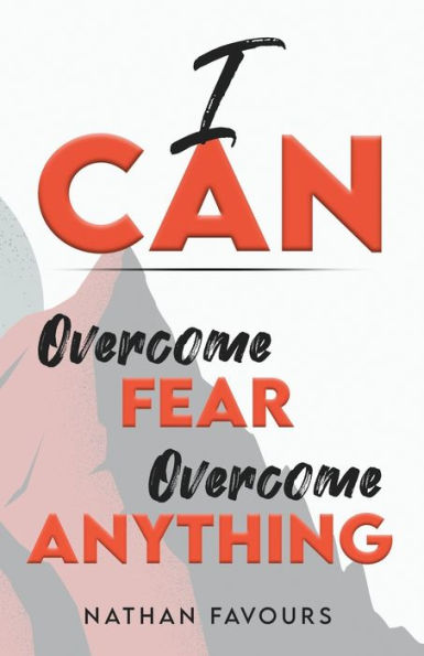 I CAN: Overcome Fear, Overcome Anything
