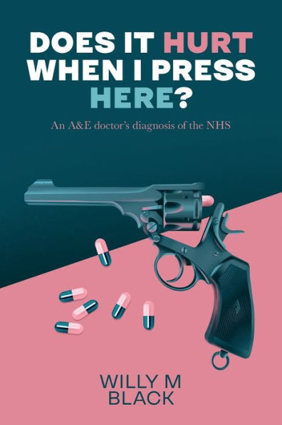 Does It Hurt When I Press Here?: An A&E doctor's diagnosis of the NHS